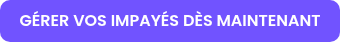 GÉRER VOS IMPAYÉS DÈS MAINTENANT