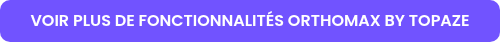 VOIR PLUS DE FONCTIONNALITÉS ORTHOMAX BY TOPAZE
